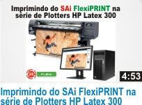 Clique e Assita o Vdeo: Imprimindo do SAi FlexiPRINT na srie de Plotters HP Latex 300